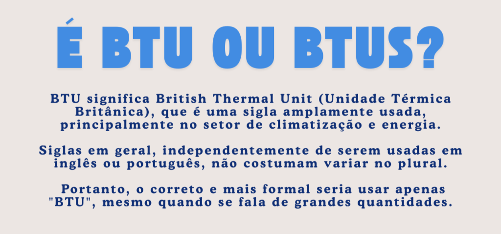 O correto a dizer e escrever é BTU ou BTUS?